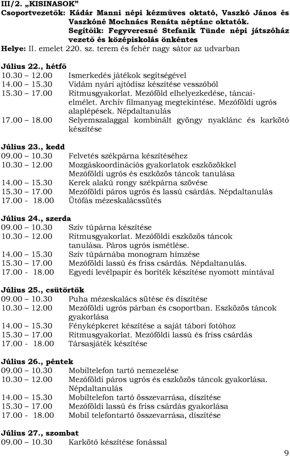 30 Vidám nyári ajtódísz kzíte vesszőből 15.30 17.00 Ritmusgyakorlat. Mezőföld elhelyezkede, táncaielmélet. Archív filmanyag megtekinte. Mezőföldi ugrós alaplépek. Népdaltanulás 17.00 18.