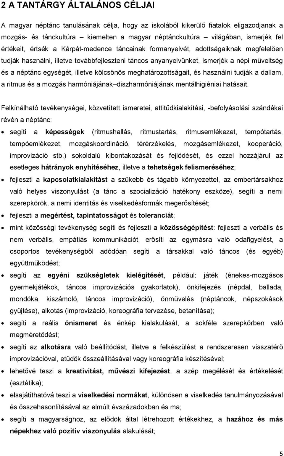 egységét, illetve kölcsönös meghatározottságait, és használni tudják a dallam, a ritmus és a mozgás harmóniájának diszharmóniájának mentálhigiéniai hatásait.