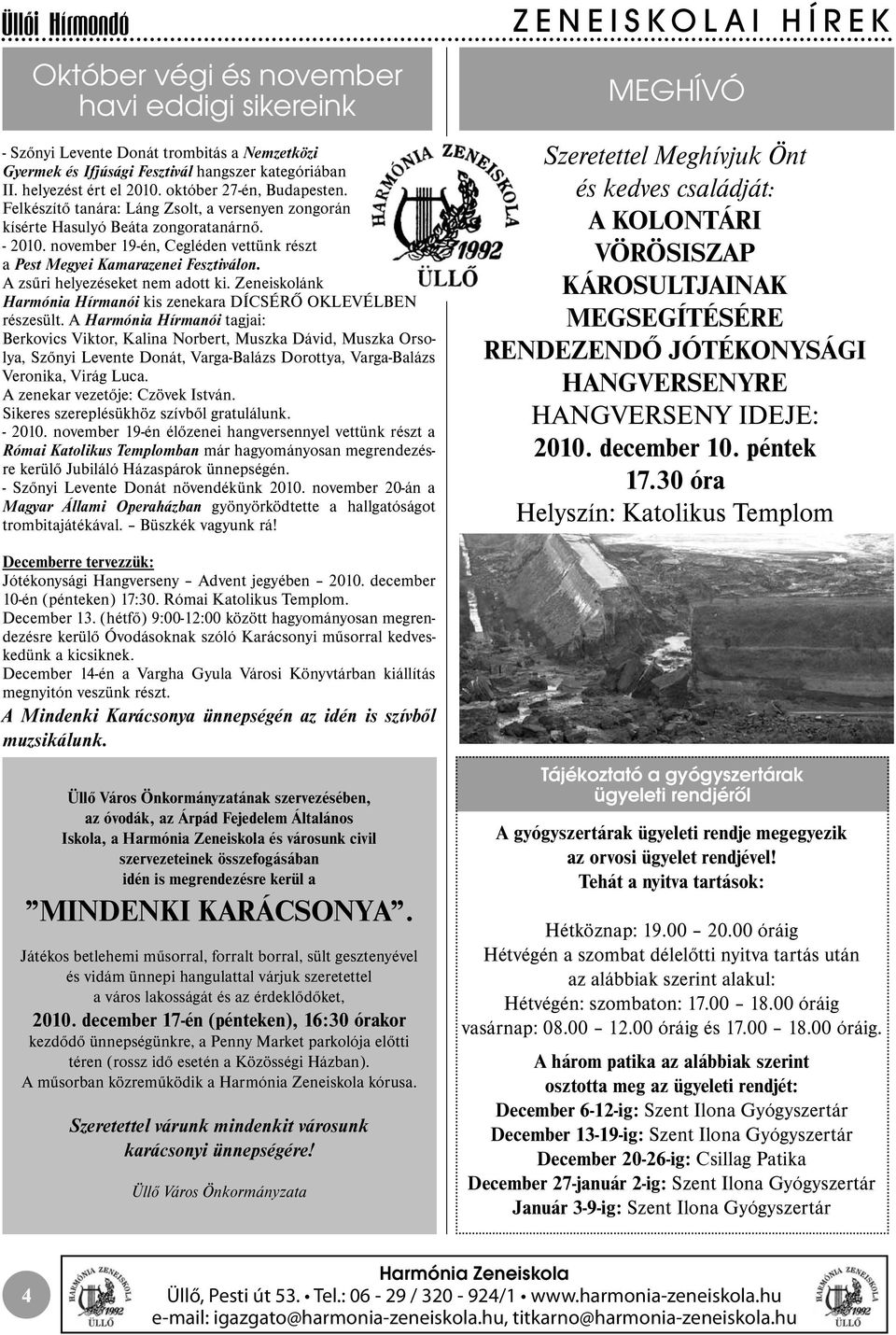 november 19-én, Cegléden vettünk részt a Pest Megyei Kamarazenei Fesztiválon. A zsűri helyezéseket nem adott ki. Zeneiskolánk Harmónia Hírmanói kis zenekara DÍCSÉRŐ OKLEVÉLBEN részesült.