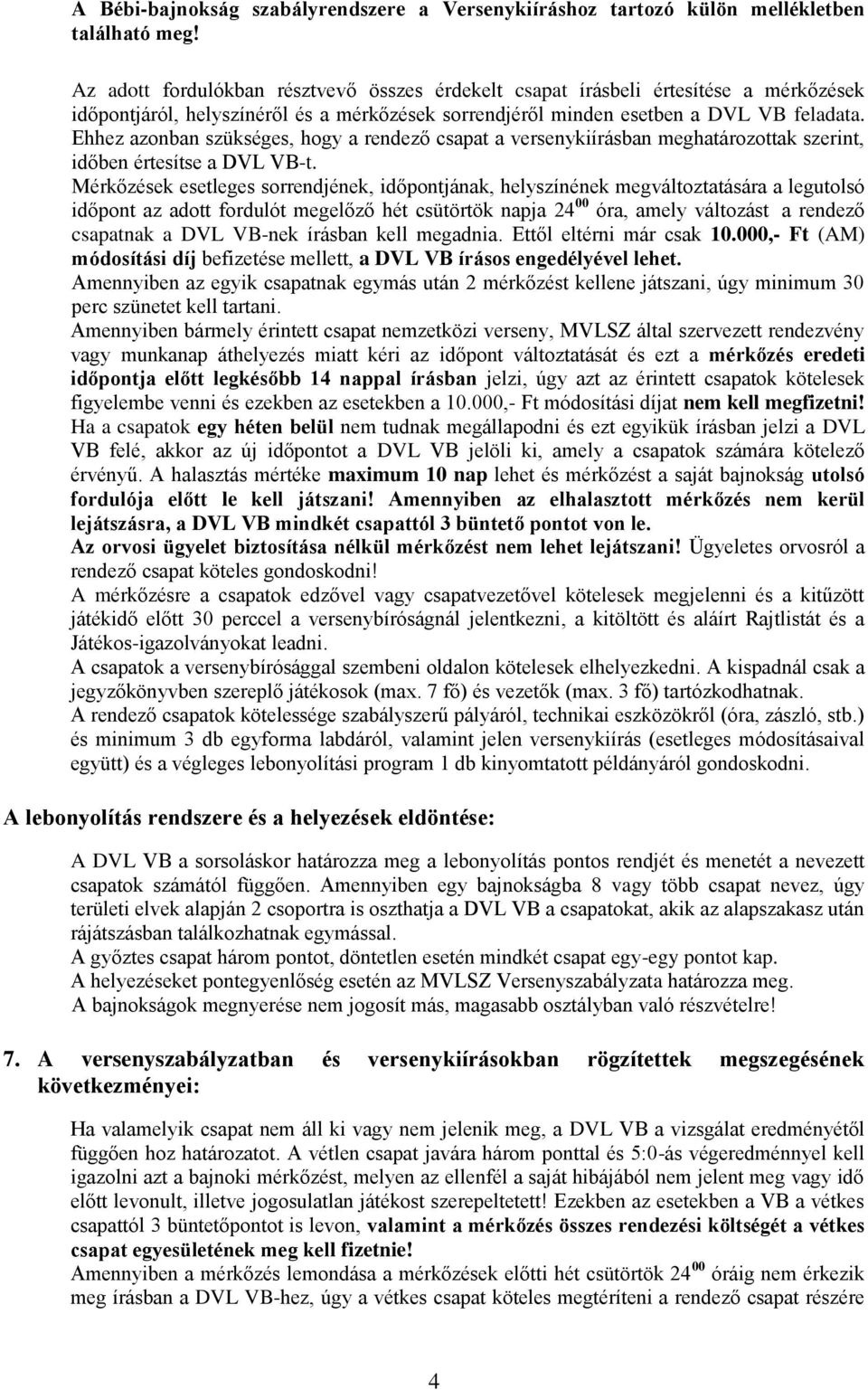 Ehhez azonban szükséges, hogy a rendező csapat a versenykiírásban meghatározottak szerint, időben értesítse a DVL VB-t.