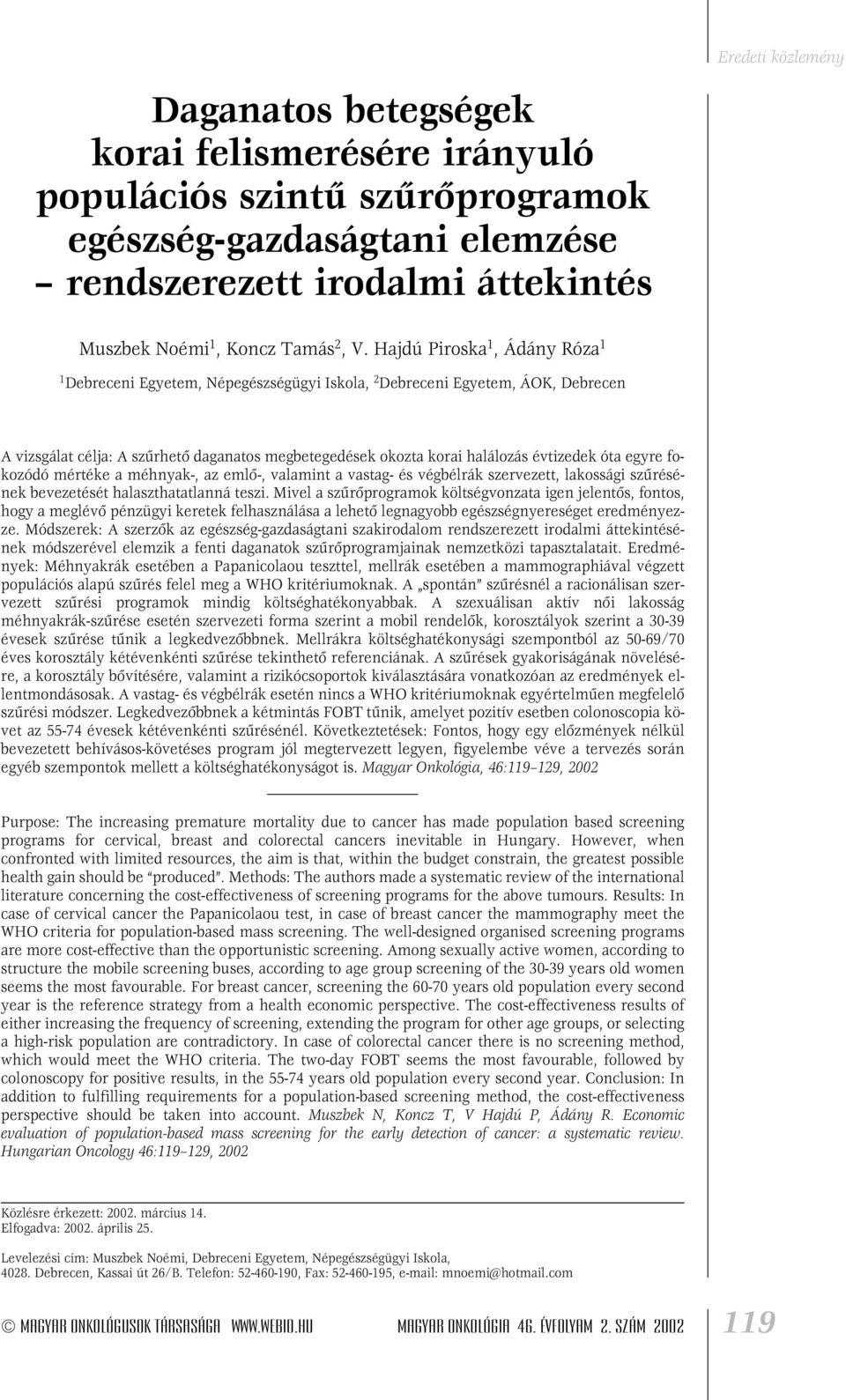 óta egyre fokozódó mértéke a méhnyak-, az emlô-, valamint a vastag- és végbélrák szervezett, lakossági szûrésének bevezetését halaszthatatlanná teszi.