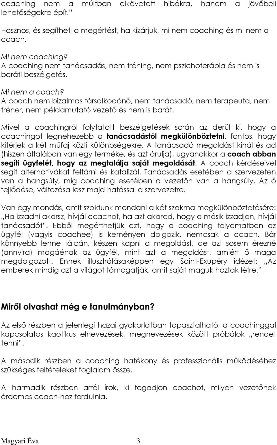 A coach nem bizalmas társalkodónı, nem tanácsadó, nem terapeuta, nem tréner, nem példamutató vezetı és nem is barát.