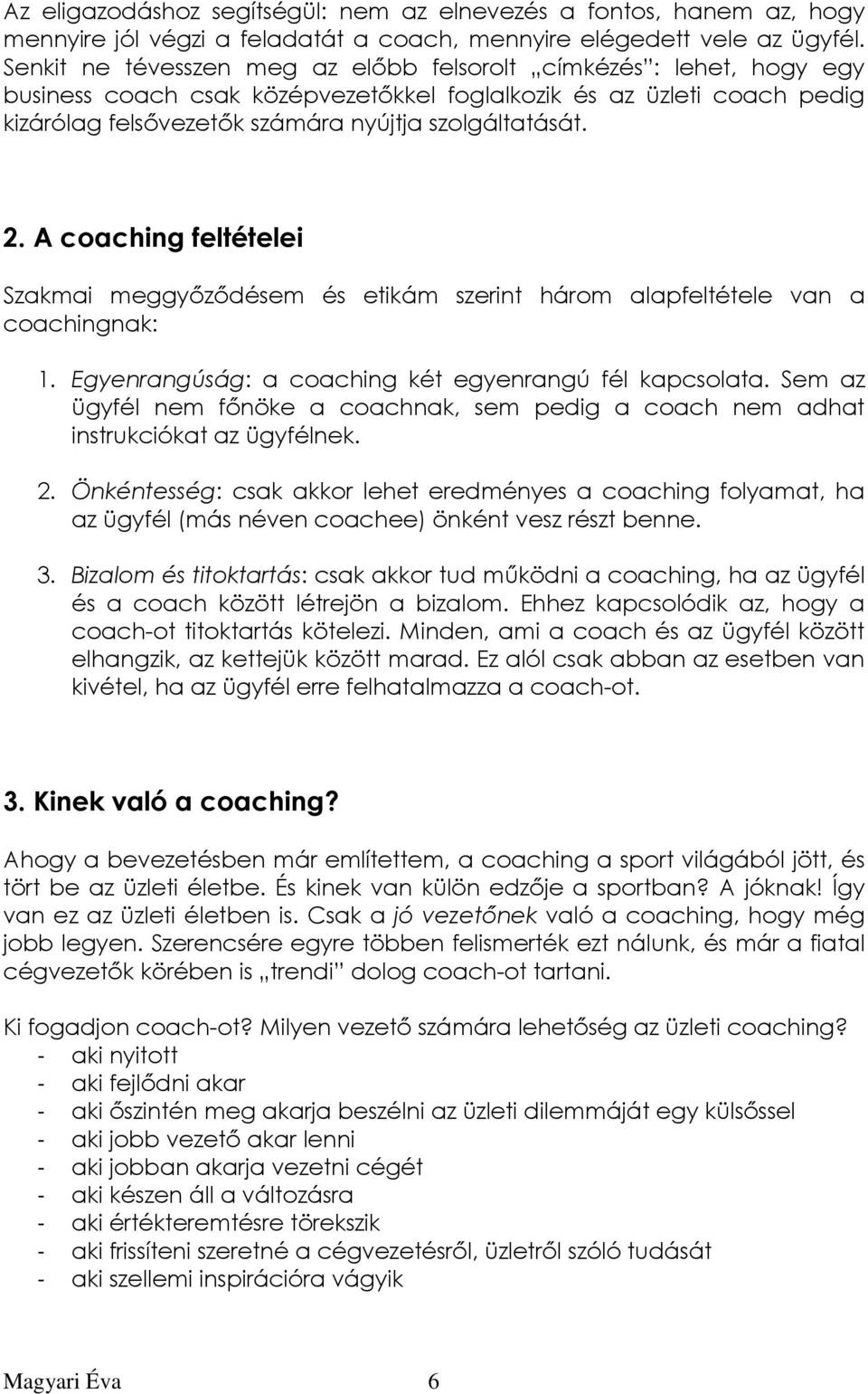 A coaching feltételei Szakmai meggyızıdésem és etikám szerint három alapfeltétele van a coachingnak: 1. Egyenrangúság: a coaching két egyenrangú fél kapcsolata.