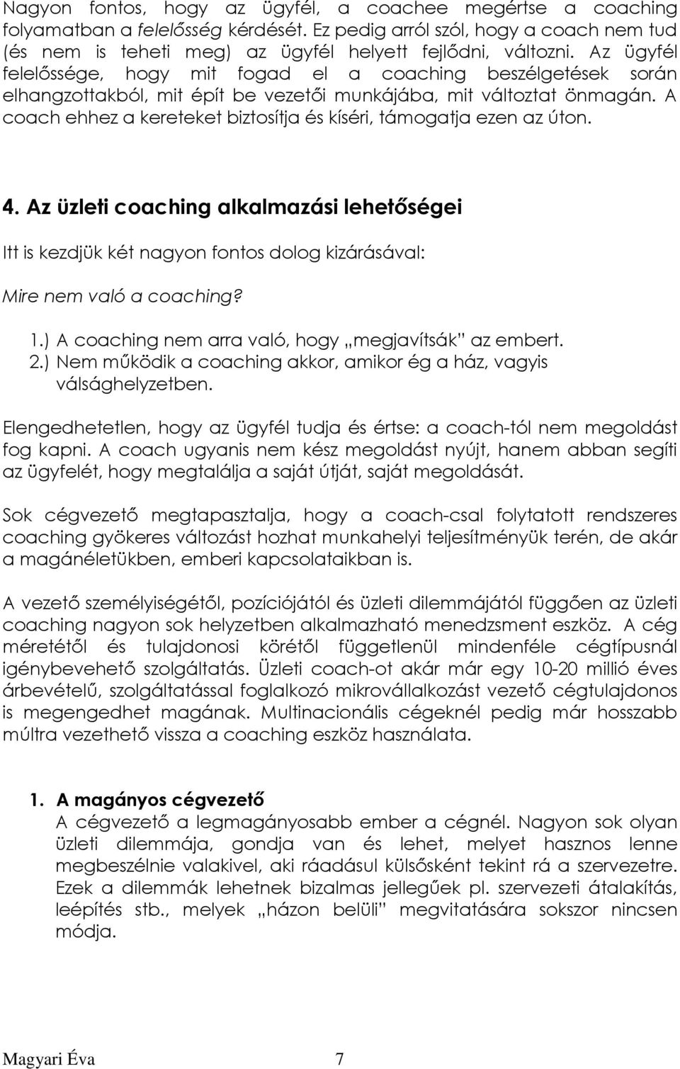 A coach ehhez a kereteket biztosítja és kíséri, támogatja ezen az úton. 4. Az üzleti coaching alkalmazási lehetıségei Itt is kezdjük két nagyon fontos dolog kizárásával: Mire nem való a coaching? 1.