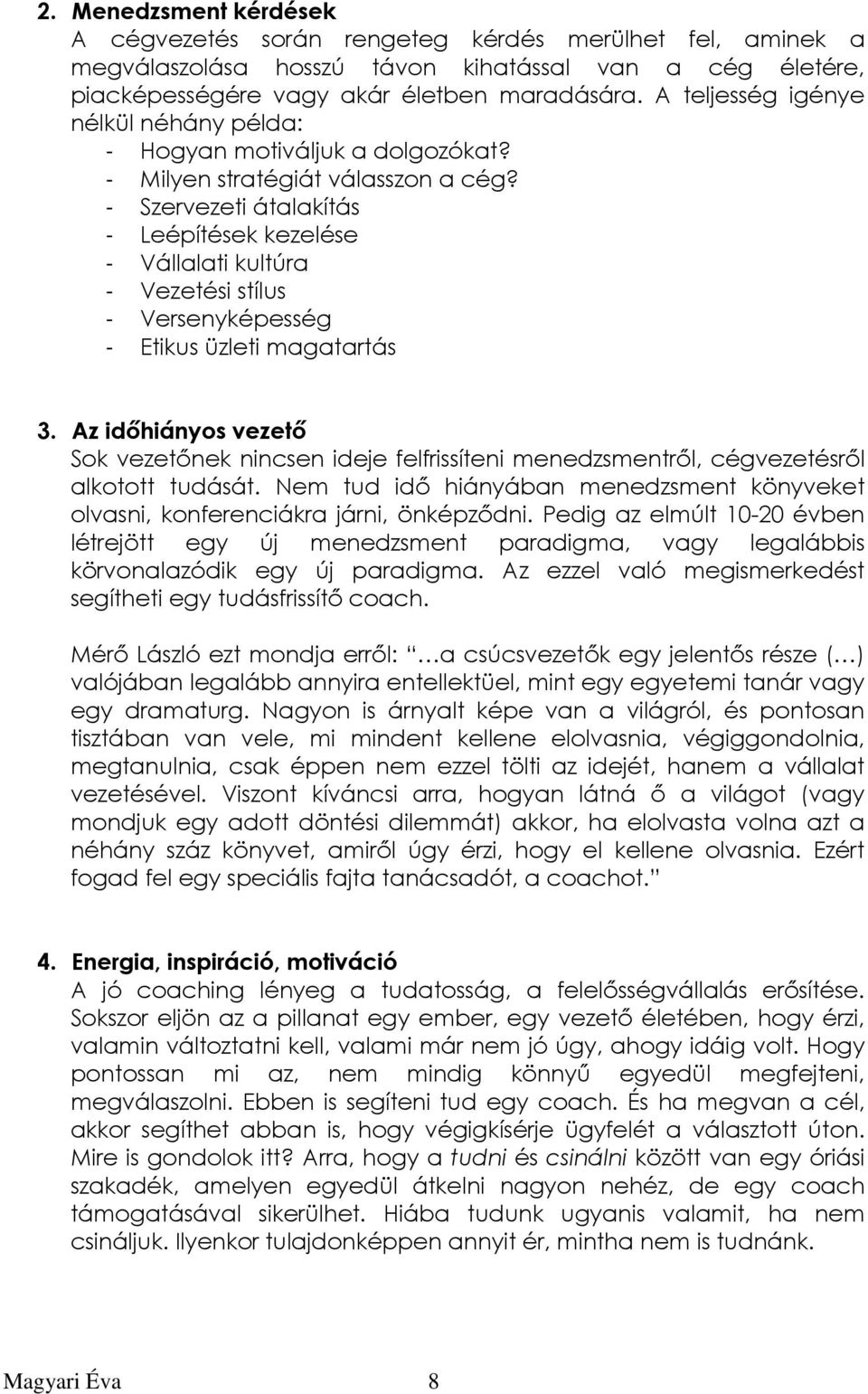 - Szervezeti átalakítás - Leépítések kezelése - Vállalati kultúra - Vezetési stílus - Versenyképesség - Etikus üzleti magatartás 3.