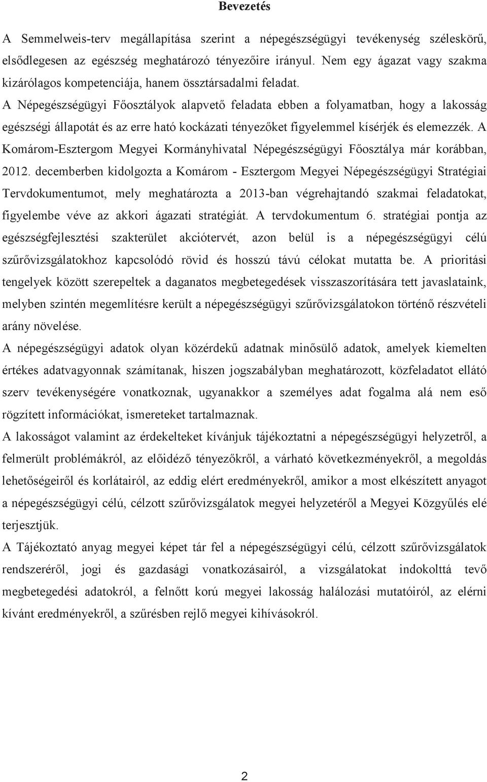 A Népegészségügyi Főosztályok alapvető feladata ebben a folyamatban, hogy a lakosság egészségi állapotát és az erre ható kockázati tényezőket figyelemmel kísérjék és elemezzék.