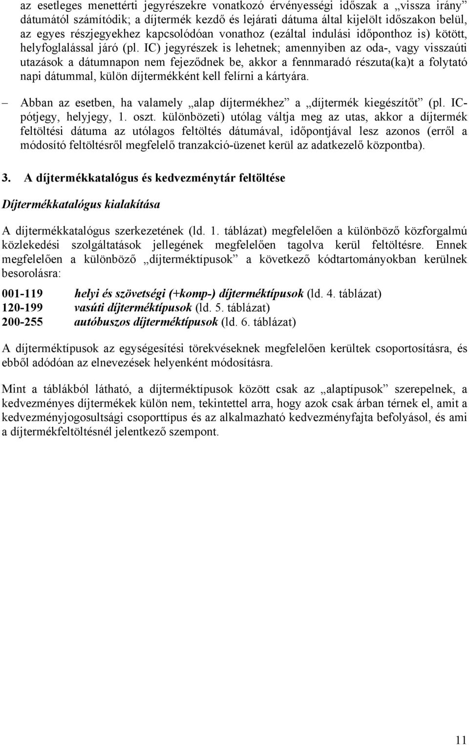 IC) jegyrészek is lehetnek; amennyiben az oda-, vagy visszaúti utazások a dátumnapon nem fejeződnek be, akkor a fennmaradó részuta(ka)t a folytató napi dátummal, külön díjtermékként kell felírni a