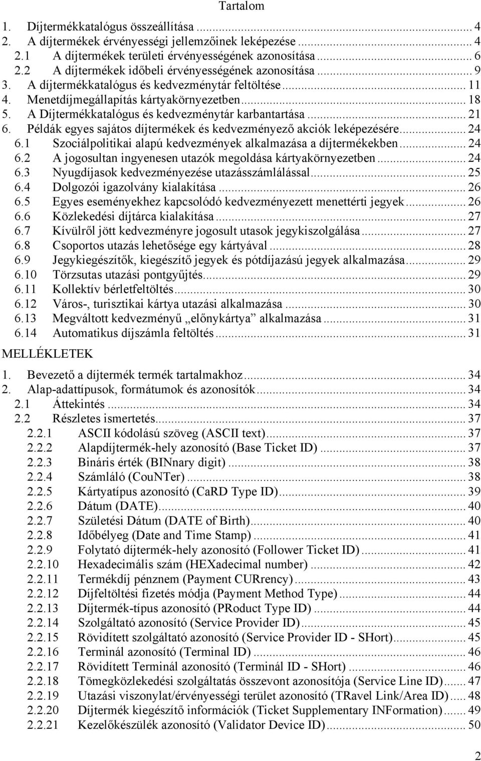 A Díjtermékkatalógus és kedvezménytár karbantartása... 21 6. Példák egyes sajátos díjtermékek és kedvezményező akciók leképezésére... 24 6.