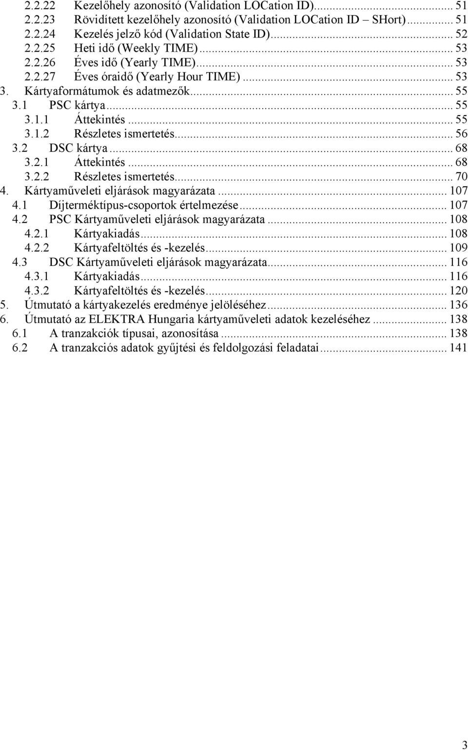 .. 56 3.2 DSC kártya... 68 3.2.1 Áttekintés... 68 3.2.2 Részletes ismertetés... 70 4. Kártyaműveleti eljárások magyarázata... 107 4.1 Díjterméktípus-csoportok értelmezése... 107 4.2 PSC Kártyaműveleti eljárások magyarázata.