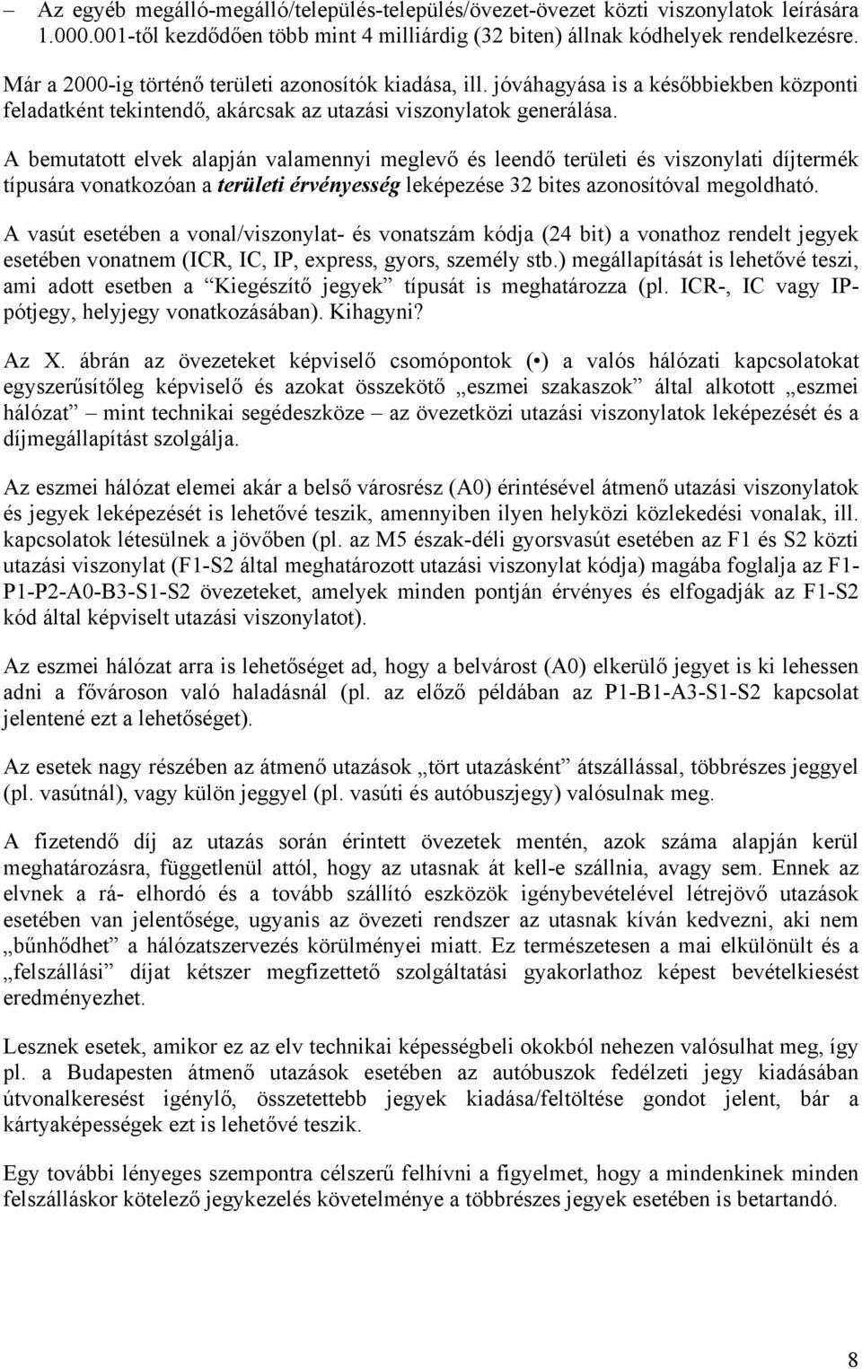 A bemutatott elvek alapján valamennyi meglevő és leendő területi és viszonylati díjtermék típusára vonatkozóan a területi érvényesség leképezése 32 bites azonosítóval megoldható.