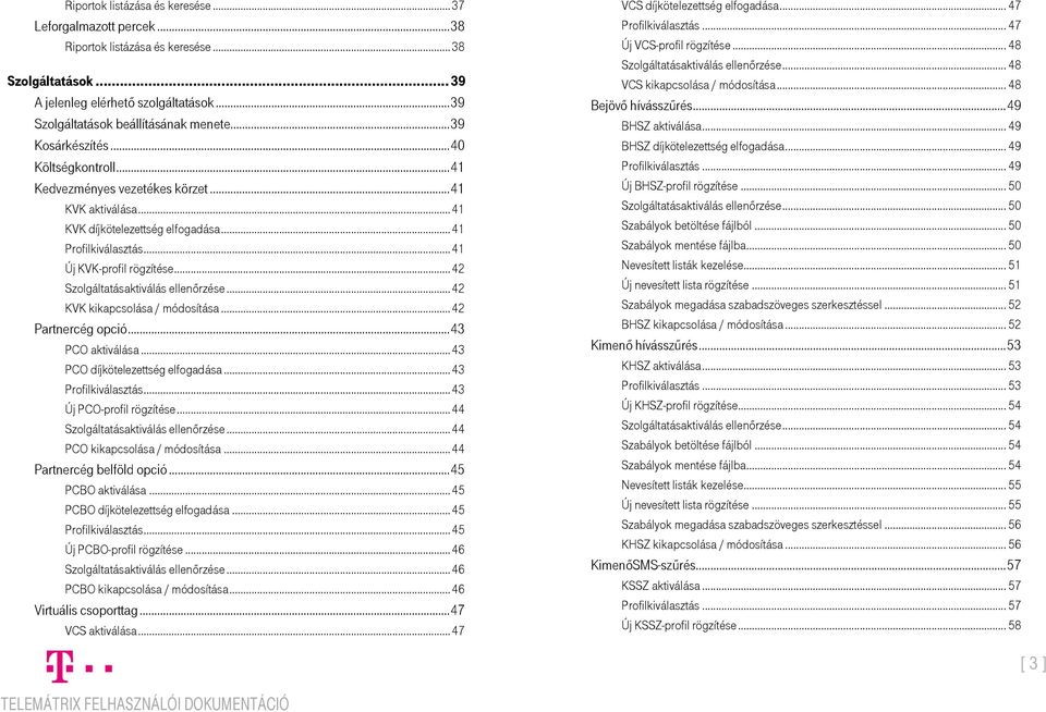 .. 42 Szolgáltatásaktiválás ellenőrzése... 42 KVK kikapcsolása / módosítása... 42 Partnercég opció... 43 PCO aktiválása... 43 PCO díjkötelezettség elfogadása... 43 Profilkiválasztás.