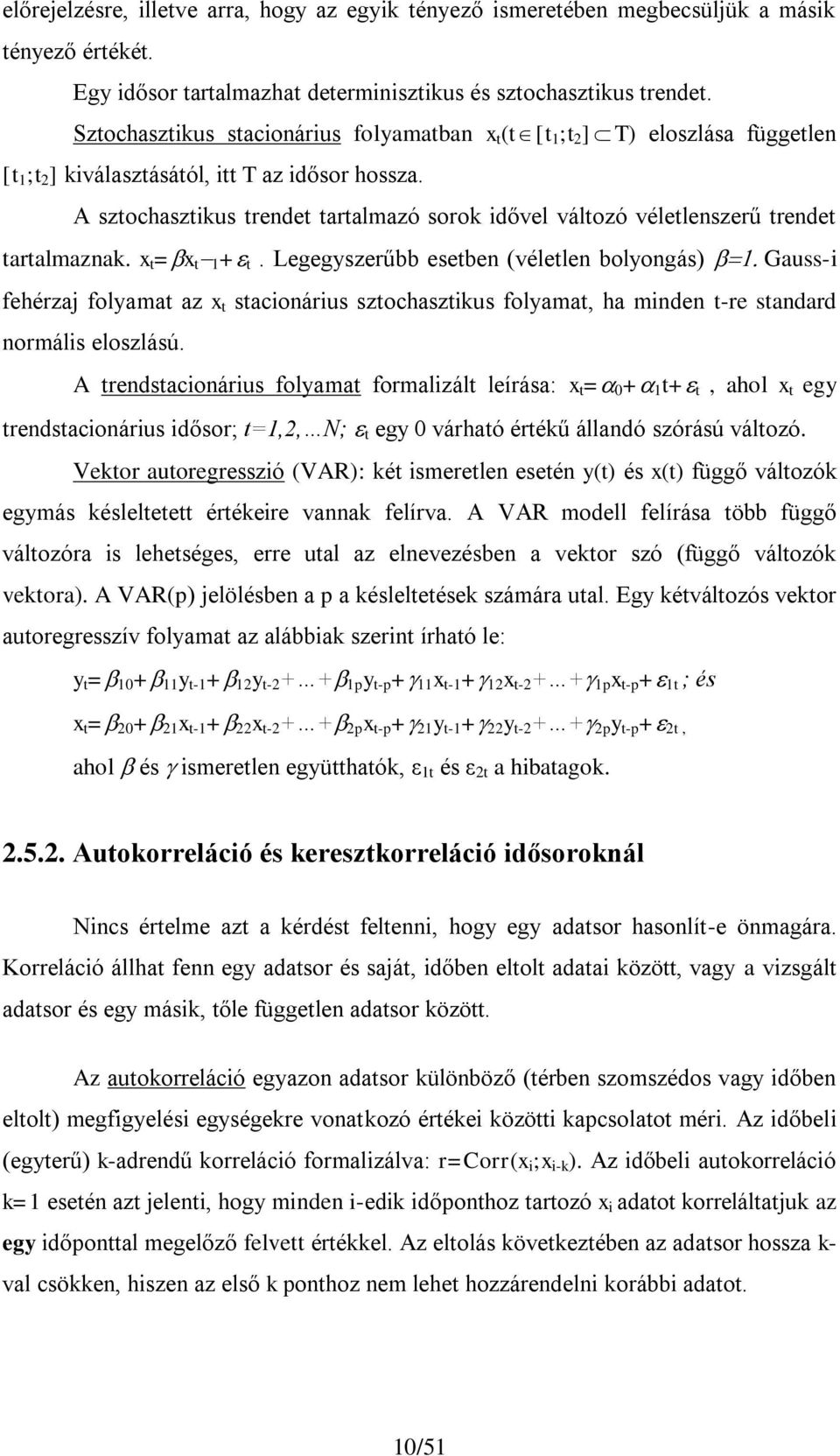 A sztochasztkus trendet tartalmazó sorok dővel változó véletlenszerű trendet tartalmaznak. t = t 1 + t.