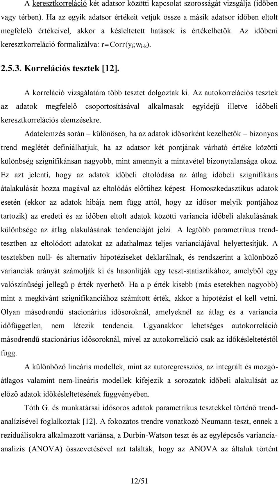 Korrelácós tesztek [1]. A korrelácó vzsgálatára több tesztet dolgoztak k. Az autokorrelácós tesztek az adatok megfelelő csoportosításával alkalmasak egydejű lletve dőbel keresztkorrelácós elemzésekre.