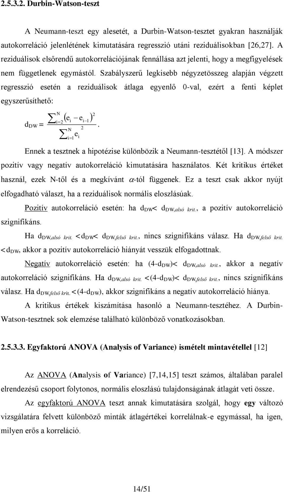 Szabályszerű legksebb négyzetösszeg alapján végzett regresszó esetén a rezduálsok átlaga egyenlő 0-val, ezért a fent képlet egyszerűsíthető: d DW = N e e N e 1 1.