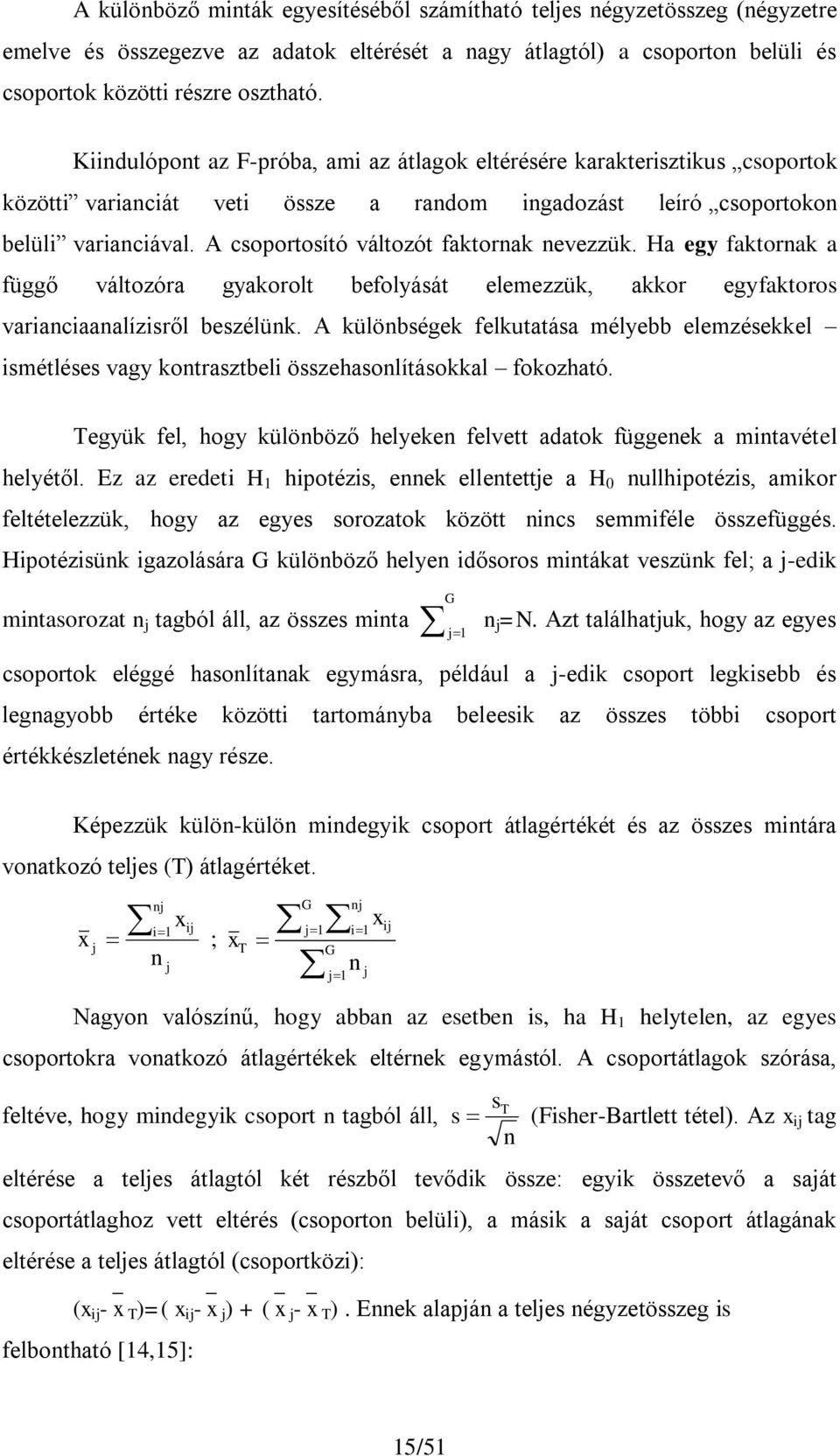 Ha egy faktornak a függő változóra gyakorolt befolyását elemezzük, akkor egyfaktoros varancaanalízsről beszélünk.