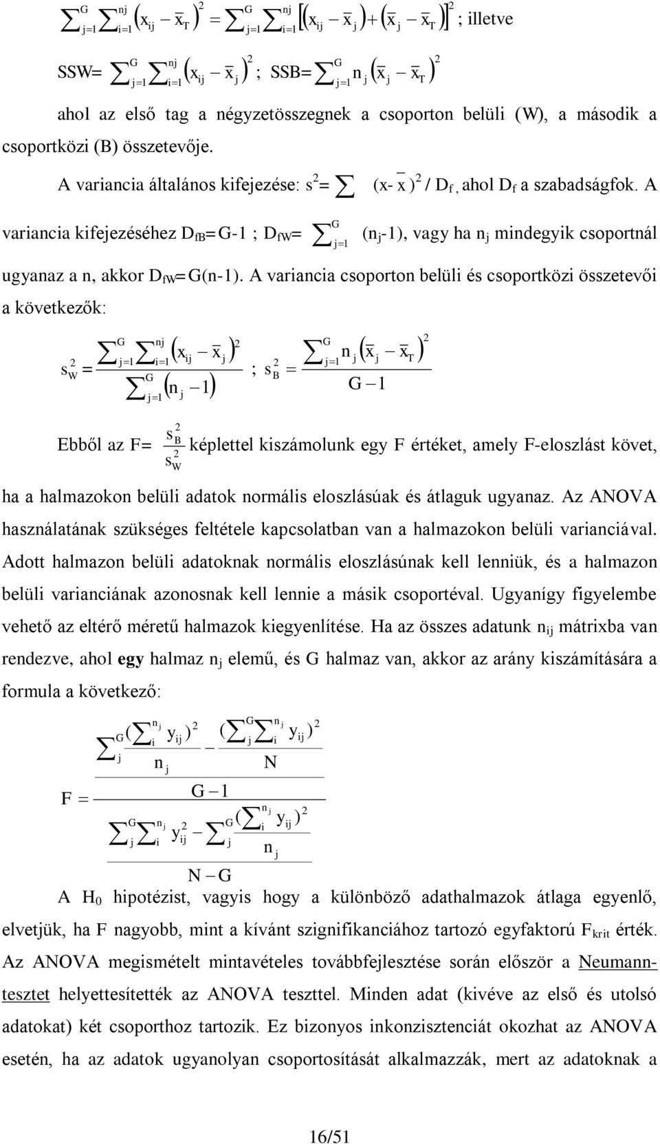 A varanca csoporton belül és csoportköz összetevő a következők: s W = G j G nj j1 n 1 1 W j j 1 j ; s B G j 1 n j j G 1 sb Ebből az F= képlettel kszámolunk egy F értéket, amely F-eloszlást követ, s