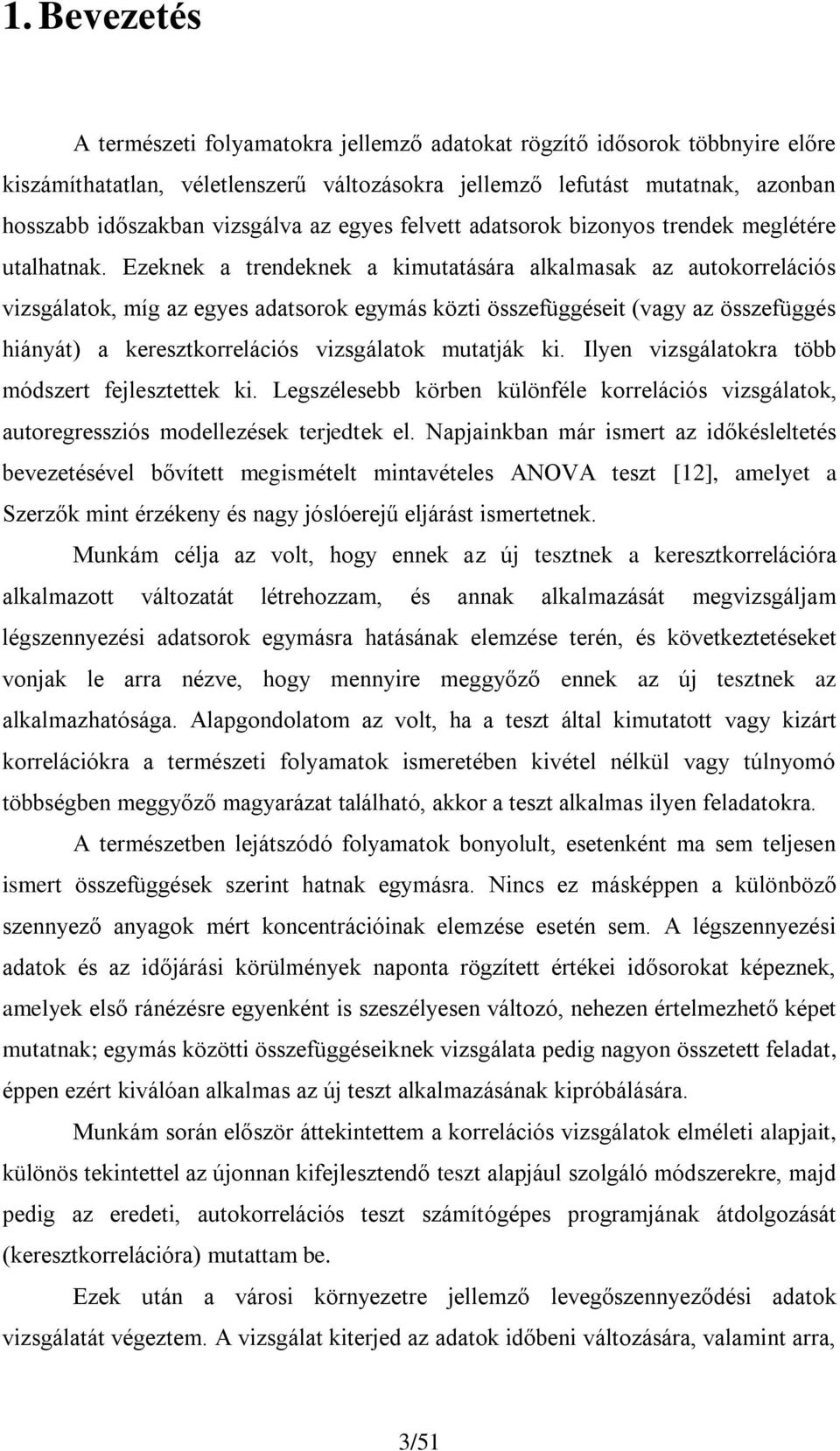 Ezeknek a trendeknek a kmutatására alkalmasak az autokorrelácós vzsgálatok, míg az egyes adatsorok egymás közt összefüggéset (vagy az összefüggés hányát) a keresztkorrelácós vzsgálatok mutatják k.