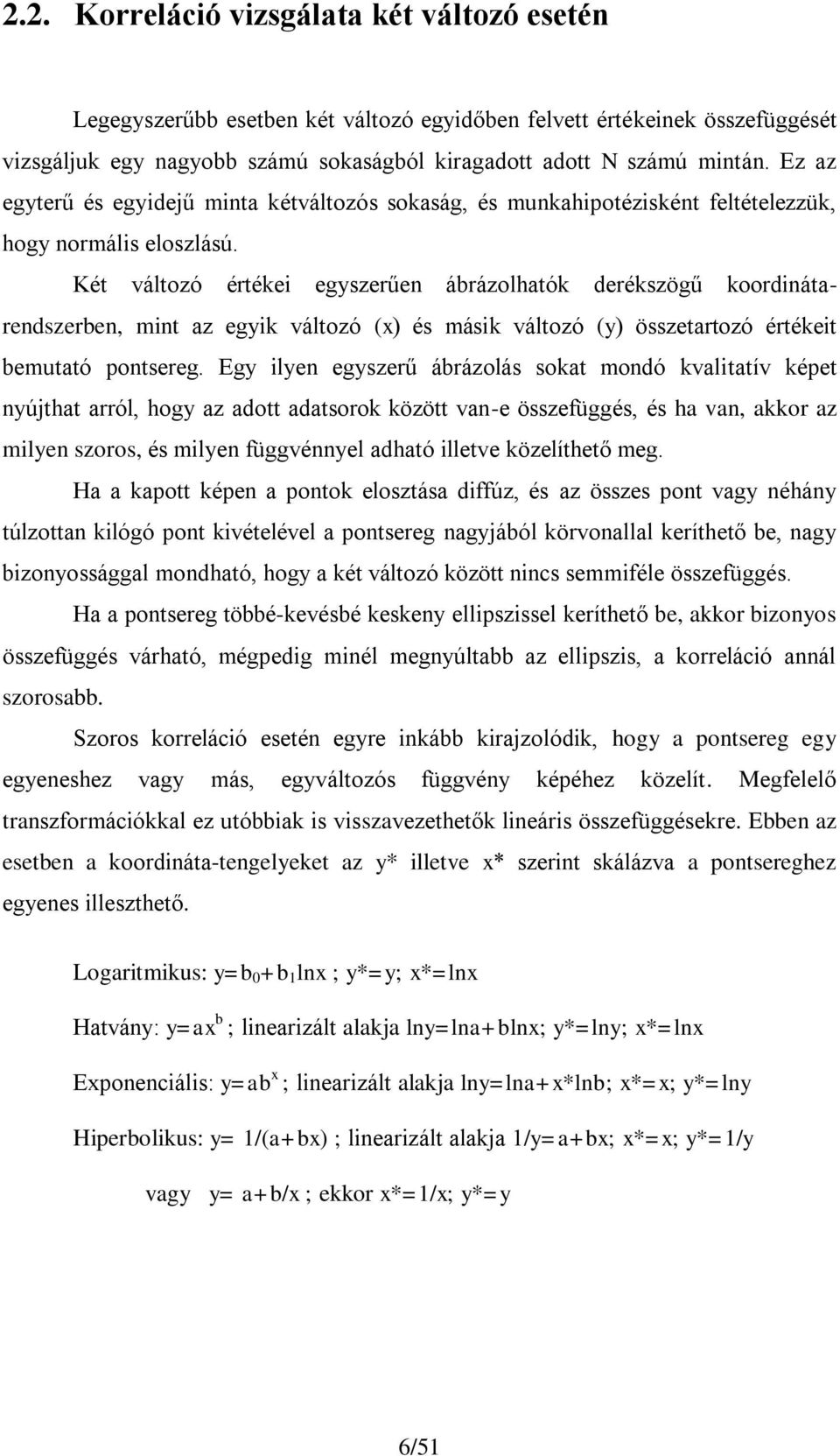 Két változó értéke egyszerűen ábrázolhatók derékszögű koordnátarendszerben, mnt az egyk változó () és másk változó (y) összetartozó értéket bemutató pontsereg.