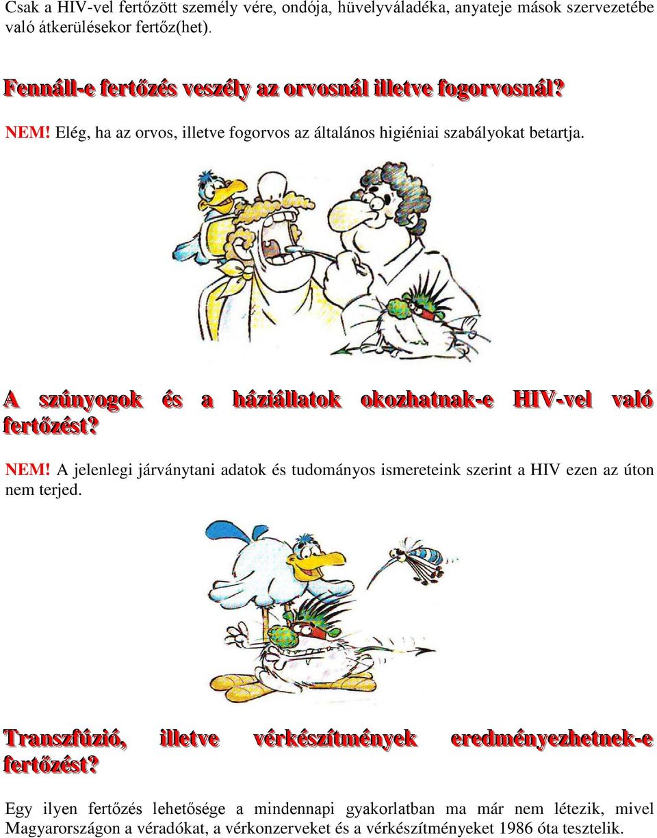 A szúnyogok és a háziiállllattok okozhattnak--e HIV--vell valló fferttőzéstt? NEM! A jelenlegi járványtani adatok és tudományos ismereteink szerint a HIV ezen az úton nem terjed.