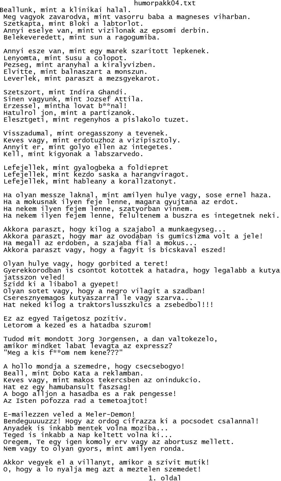 Leverlek, mint paraszt a mezsgyekarot. Szetszort, mint Indira Ghandi. Sinen vagyunk, mint Jozsef Attila. Erzessel, mintha lovat b**nal! Hatulrol jon, mint a partizanok.