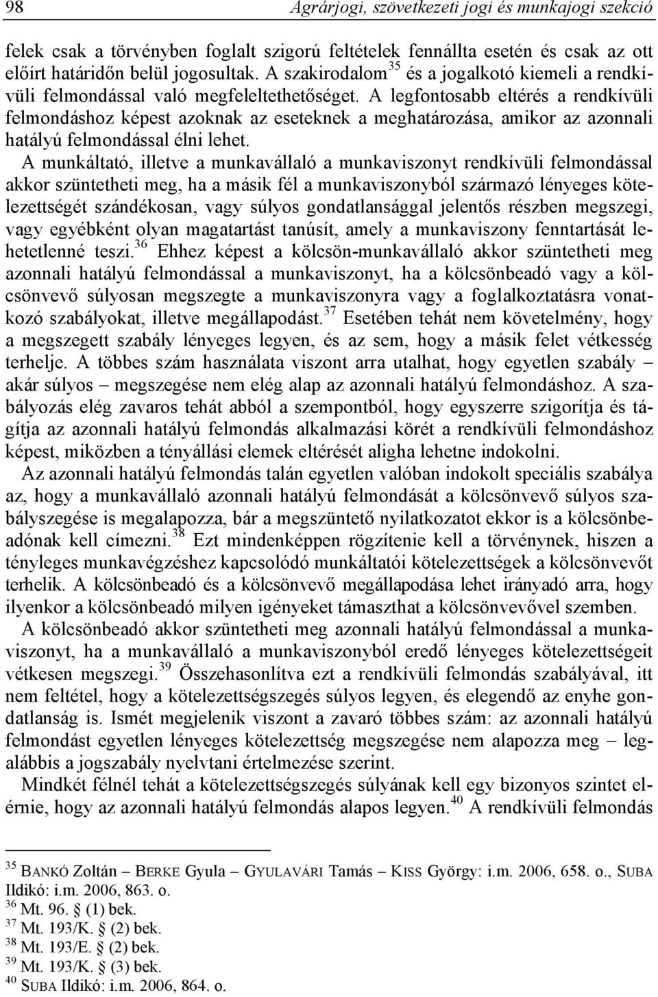 A legfontosabb eltérés a rendkívüli felmondáshoz képest azoknak az eseteknek a meghatározása, amikor az azonnali hatályú felmondással élni lehet.