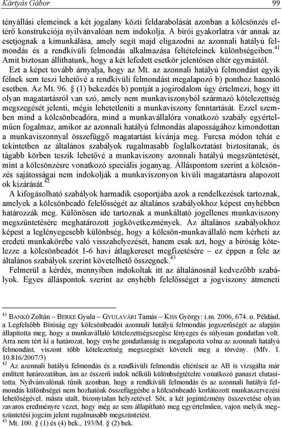 41 Amit biztosan állíthatunk, hogy a két lefedett esetkör jelentősen eltér egymástól. Ezt a képet tovább árnyalja, hogy az Mt.