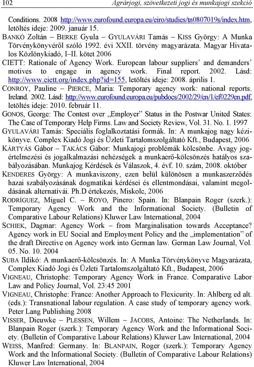 kötet 2006 CIETT: Rationale of Agency Work. European labour suppliers and demanders motives to engage in agency work. Final report. 2002. Lásd: http://www.ciett.org/index.php?