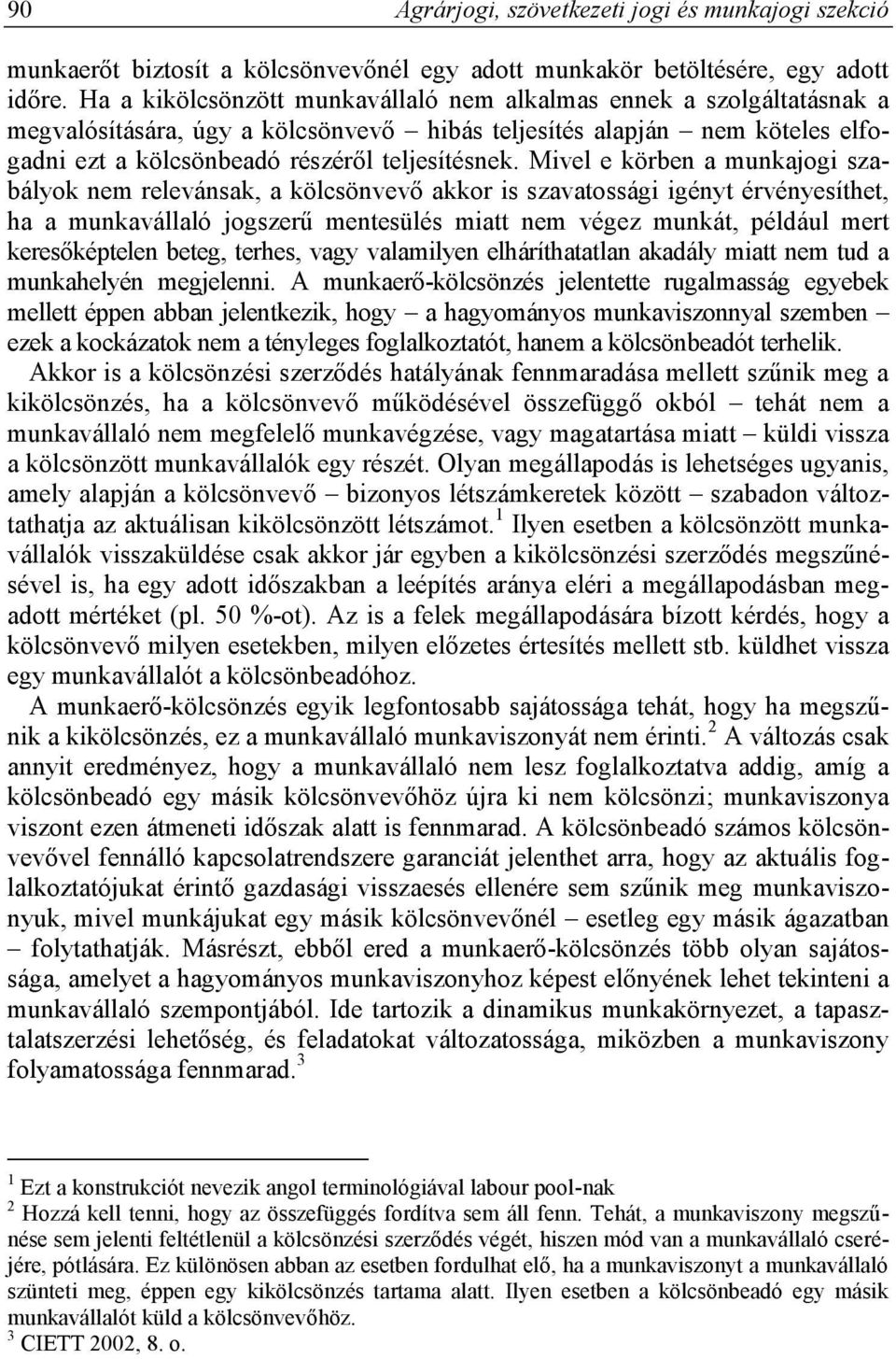 Mivel e körben a munkajogi szabályok nem relevánsak, a kölcsönvevő akkor is szavatossági igényt érvényesíthet, ha a munkavállaló jogszerű mentesülés miatt nem végez munkát, például mert