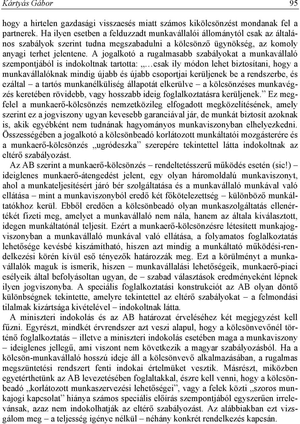 A jogalkotó a rugalmasabb szabályokat a munkavállaló szempontjából is indokoltnak tartotta: csak ily módon lehet biztosítani, hogy a munkavállalóknak mindig újabb és újabb csoportjai kerüljenek be a