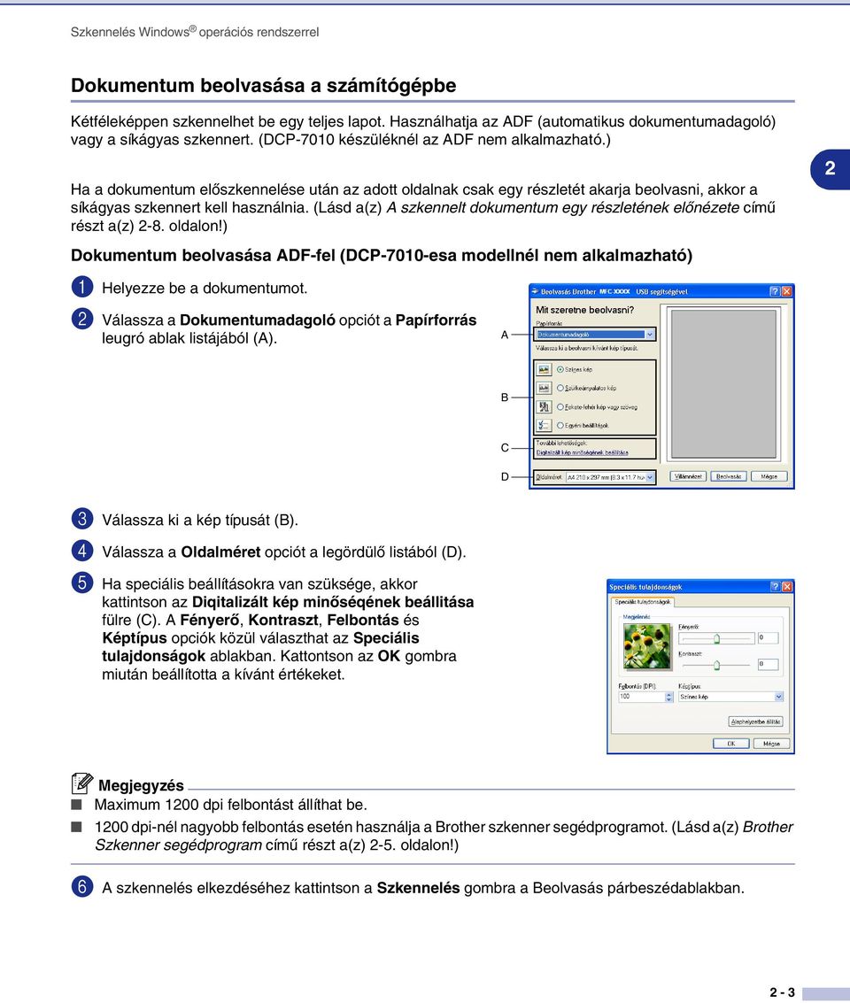 ) Ha a dokumentum előszkennelése után az adott oldalnak csak egy részletét akarja beolvasni, akkor a síkágyas szkennert kell használnia.