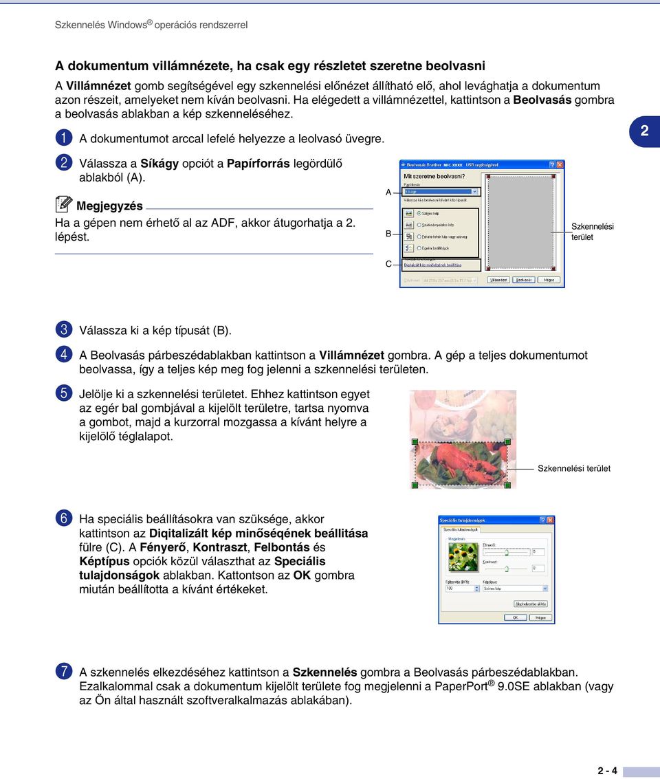 1 A dokumentumot arccal lefelé helyezze a leolvasó üvegre. 2 Válassza a Síkágy opciót a Papírforrás legördülő ablakból (A). Ha a gépen nem érhető al az ADF, akkor átugorhatja a 2. lépést.