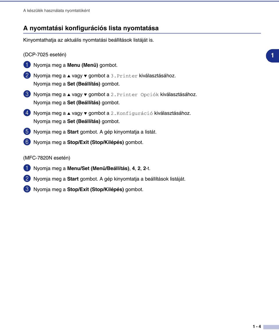 Konfiguráció kiválasztásához. Nyomja meg a Set (Beállítás) gombot. 5 Nyomja meg a Start gombot. A gép kinyomtatja a listát. 6 Nyomja meg a Stop/Exit (Stop/Kilépés) gombot.