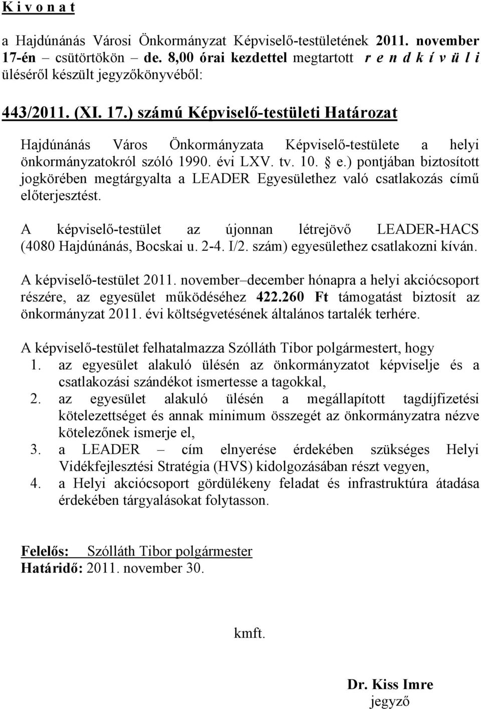 szám) egyesülethez csatlakozni kíván. A képviselő-testület 2011. november december hónapra a helyi akciócsoport részére, az egyesület működéséhez 422.260 Ft támogatást biztosít az önkormányzat 2011.