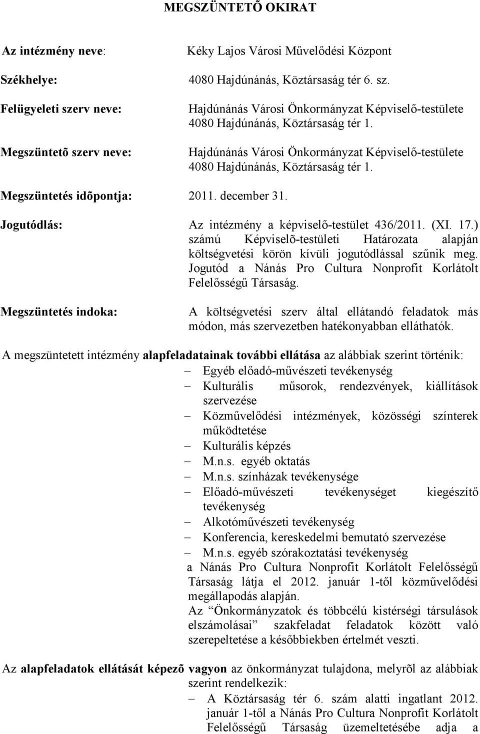 ) számú Képviselõ-testületi Határozata alapján költségvetési körön kívüli jogutódlással szűnik meg. Jogutód a Nánás Pro Cultura Nonprofit Korlátolt Felelősségű Társaság.