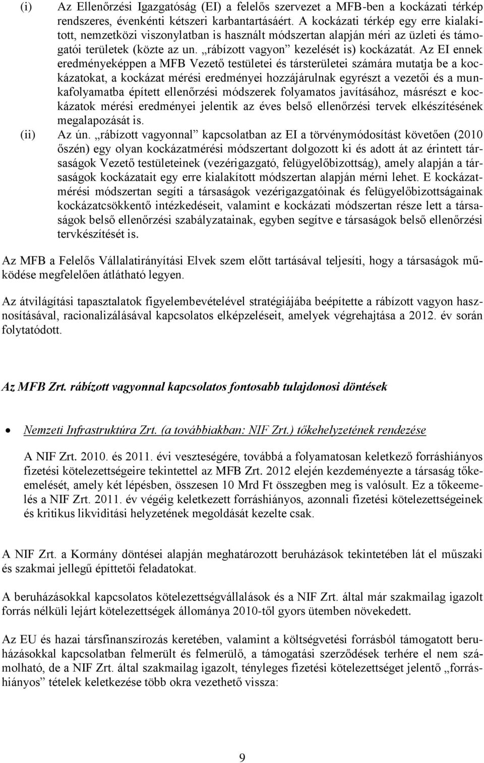 Az EI ennek eredményeképpen a MFB Vezető testületei és társterületei számára mutatja be a kockázatokat, a kockázat mérési eredményei hozzájárulnak egyrészt a vezetői és a munkafolyamatba épített