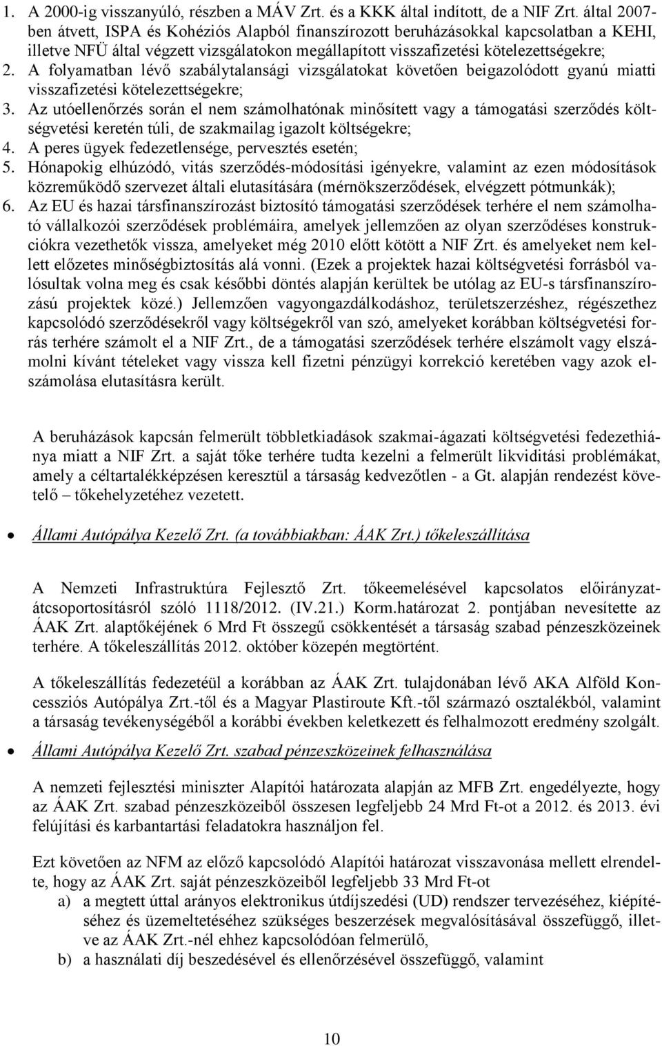 A folyamatban lévő szabálytalansági vizsgálatokat követően beigazolódott gyanú miatti visszafizetési kötelezettségekre; 3.