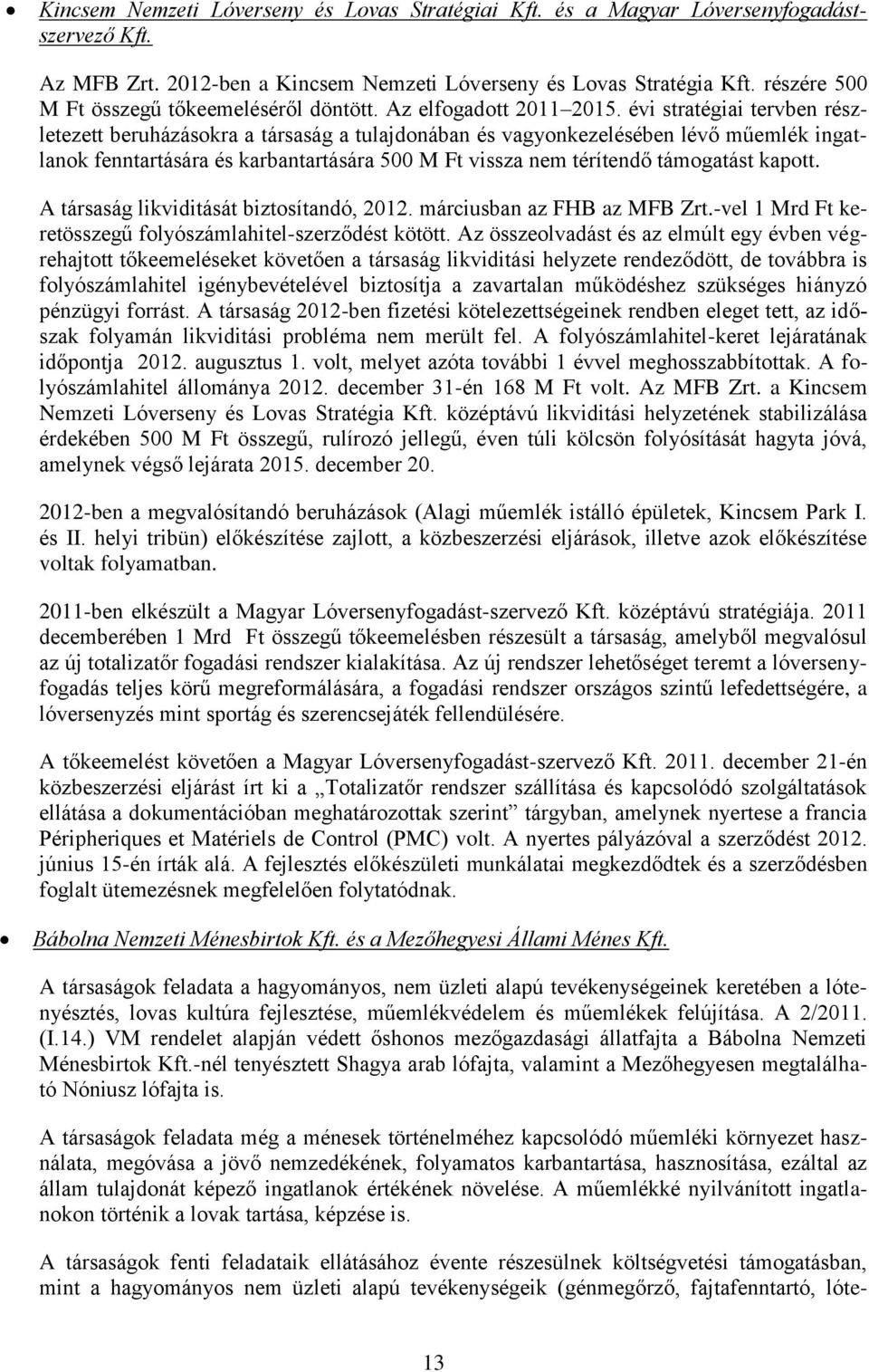 évi stratégiai tervben részletezett beruházásokra a társaság a tulajdonában és vagyonkezelésében lévő műemlék ingatlanok fenntartására és karbantartására 500 M Ft vissza nem térítendő támogatást