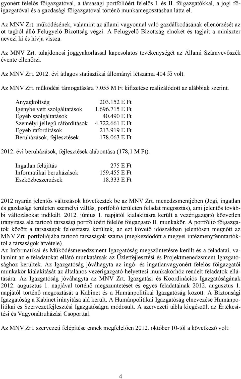 Az MNV Zrt. tulajdonosi joggyakorlással kapcsolatos tevékenységét az Állami Számvevőszék évente ellenőrzi. Az MNV Zrt. 2012. évi átlagos statisztikai állományi létszáma 404 fő volt. Az MNV Zrt. működési támogatására 7.