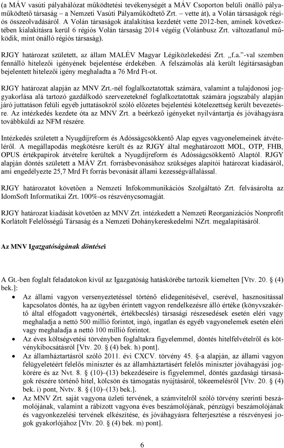 RJGY határozat született, az állam MALÉV Magyar Légiközlekedési Zrt. f.a. -val szemben fennálló hitelezői igényének bejelentése érdekében.