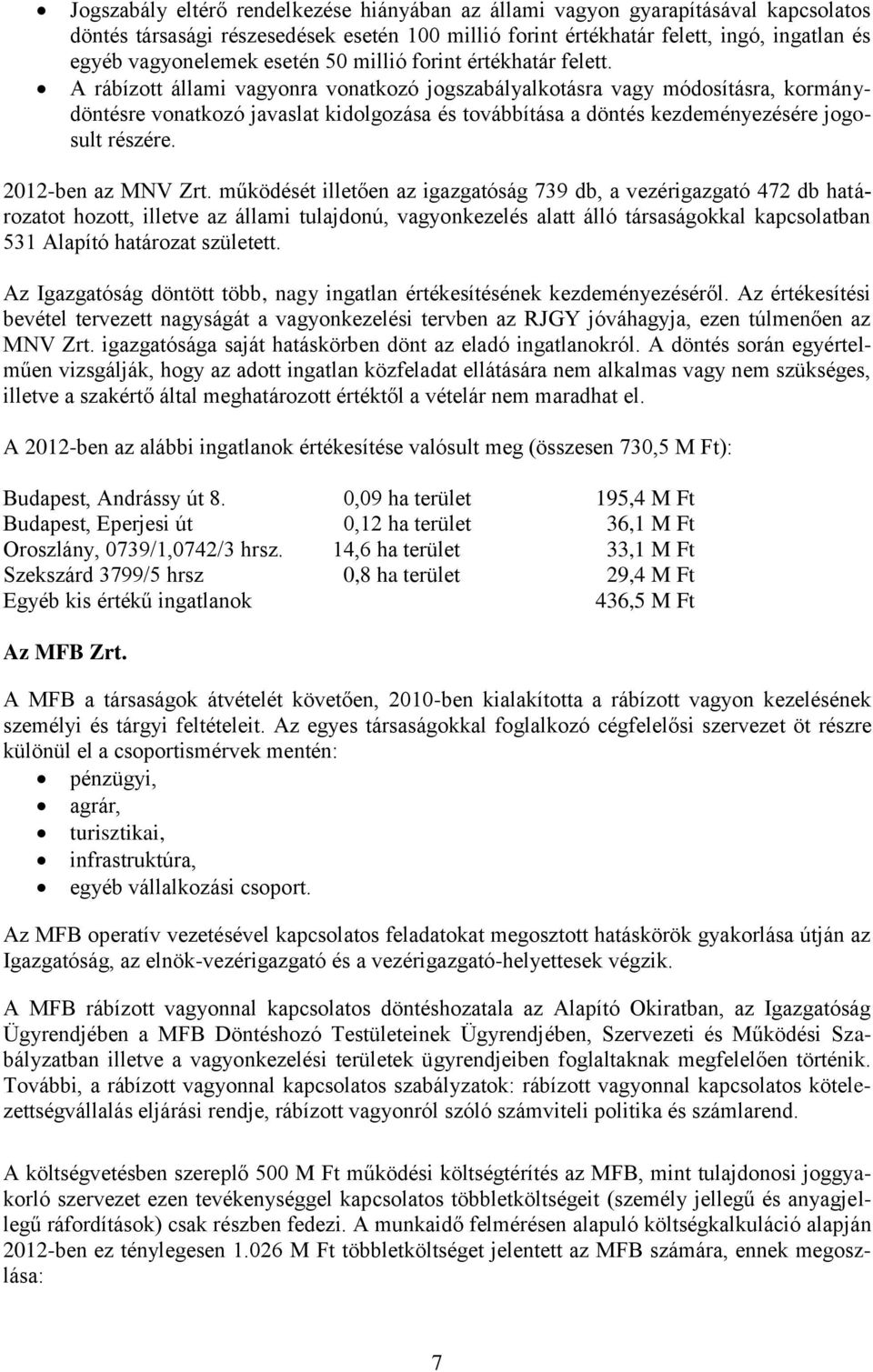 A rábízott állami vagyonra vonatkozó jogszabályalkotásra vagy módosításra, kormánydöntésre vonatkozó javaslat kidolgozása és továbbítása a döntés kezdeményezésére jogosult részére.