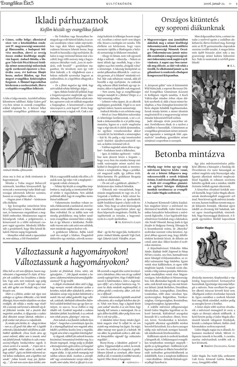 Ambach Mónika, a Magyar Televízió Pécsi Körzeti Stúdiója német nemzetiségi mûsorának egyik szerkesztõ-riportere a fesztiválra 2005.