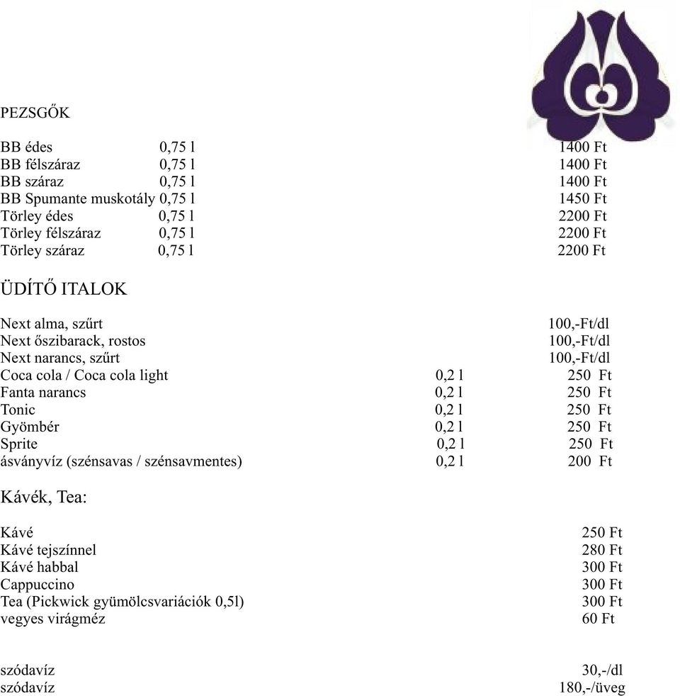 light 0,2 l 250 Ft Fanta narancs 0,2 l 250 Ft Tonic 0,2 l 250 Ft Gyömbér 0,2 l 250 Ft Sprite 0,2 l 250 Ft ásványvíz (szénsavas / szénsavmentes) 0,2 l 200 Ft Kávék, Tea: