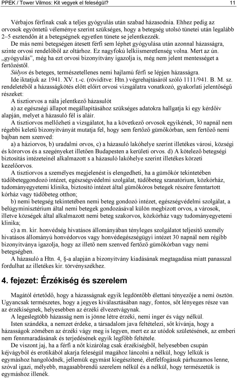 De más nemi betegségen átesett férfi sem léphet gyógyulása után azonnal házasságra, szinte orvosi rendelőből az oltárhoz. Ez nagyfokú lelkiismeretlenség volna. Mert az ún.