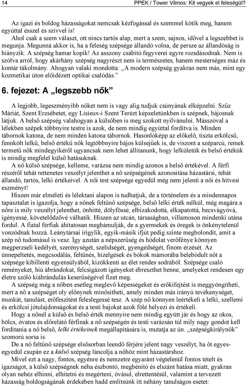 A szépség hamar kopik! Az asszony csábító fegyverei egyre rozsdásodnak. Nem is szólva arról, hogy akárhány szépség nagyrészt nem is természetes, hanem mesterséges máz és kontár tákolmány.