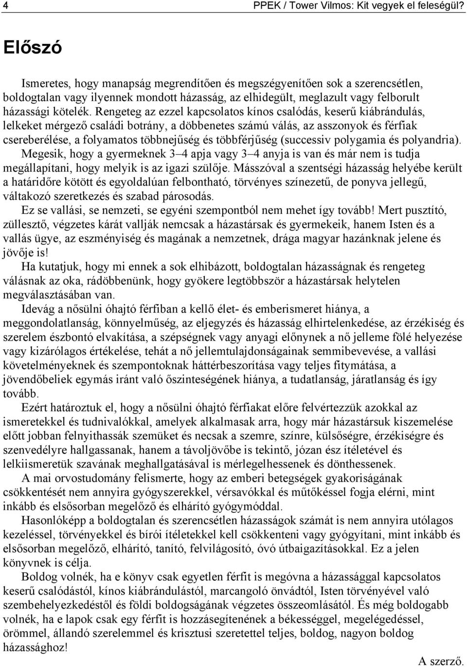 Rengeteg az ezzel kapcsolatos kínos csalódás, keserű kiábrándulás, lelkeket mérgező családi botrány, a döbbenetes számú válás, az asszonyok és férfiak csereberélése, a folyamatos többnejűség és