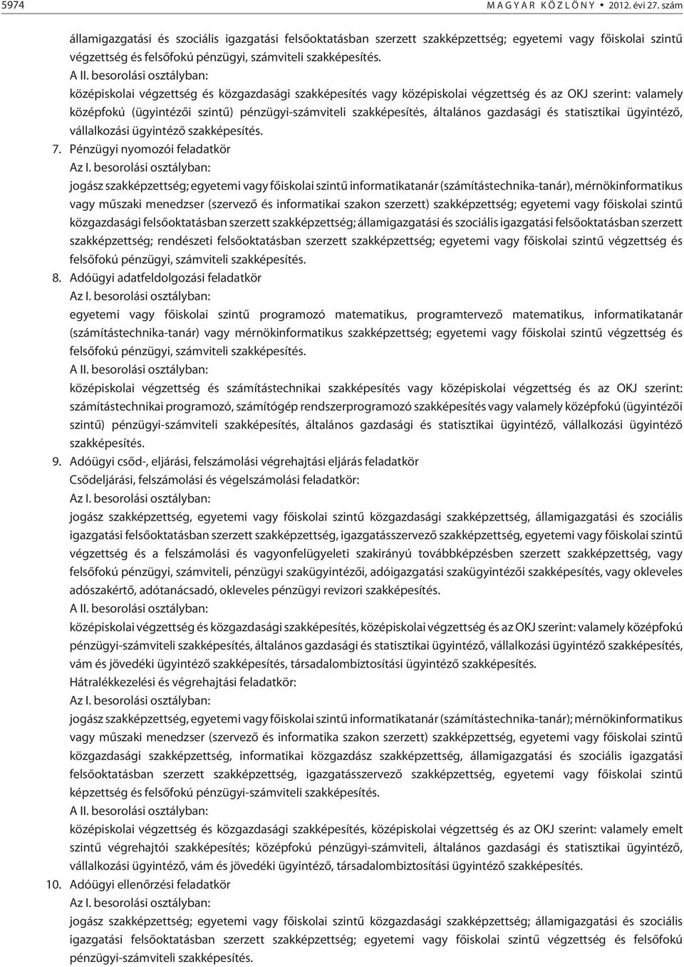 középiskolai végzettség és közgazdasági szakképesítés vagy középiskolai végzettség és az OKJ szerint: valamely középfokú (ügyintézõi szintû) pénzügyi-számviteli szakképesítés, általános gazdasági és