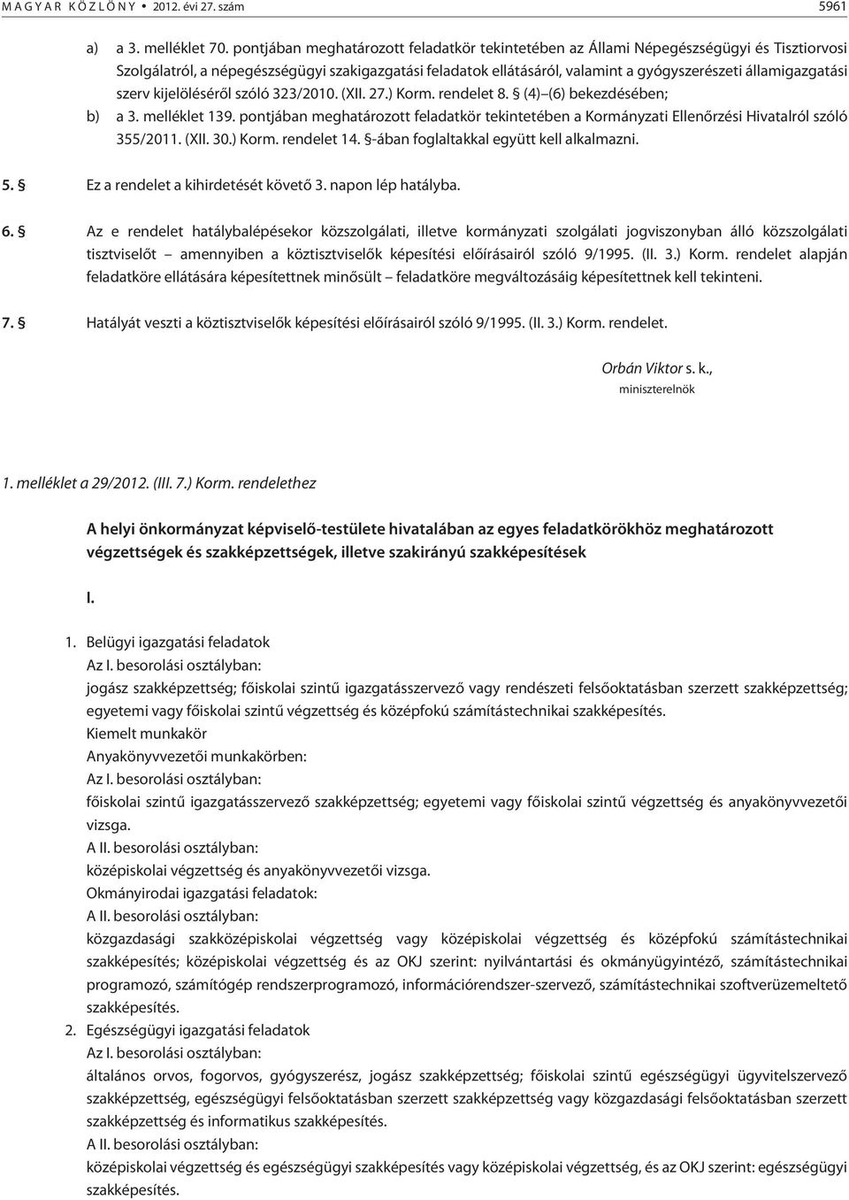 államigazgatási szerv kijelölésérõl szóló 323/2010. (XII. 27.) Korm. rendelet 8. (4) (6) bekezdésében; b) a 3. melléklet 139.