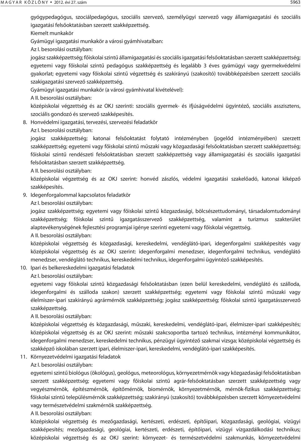 egyetemi vagy fõiskolai szintû pedagógus szakképzettség és legalább 3 éves gyámügyi vagy gyermekvédelmi gyakorlat; egyetemi vagy fõiskolai szintû végzettség és szakirányú (szakosító) továbbképzésben