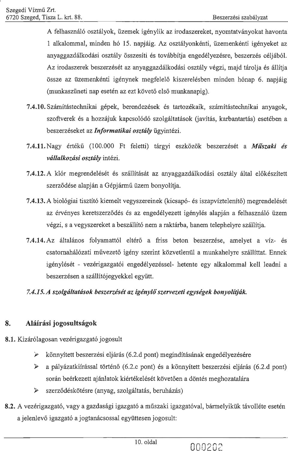 Az írodaszerek beszerzését az anyaggazdálkodásí osztály végzi, majd tárolja és állítja össze az üzemenkénti igénynek megfelelö kiszerelésben minden hónap 6.