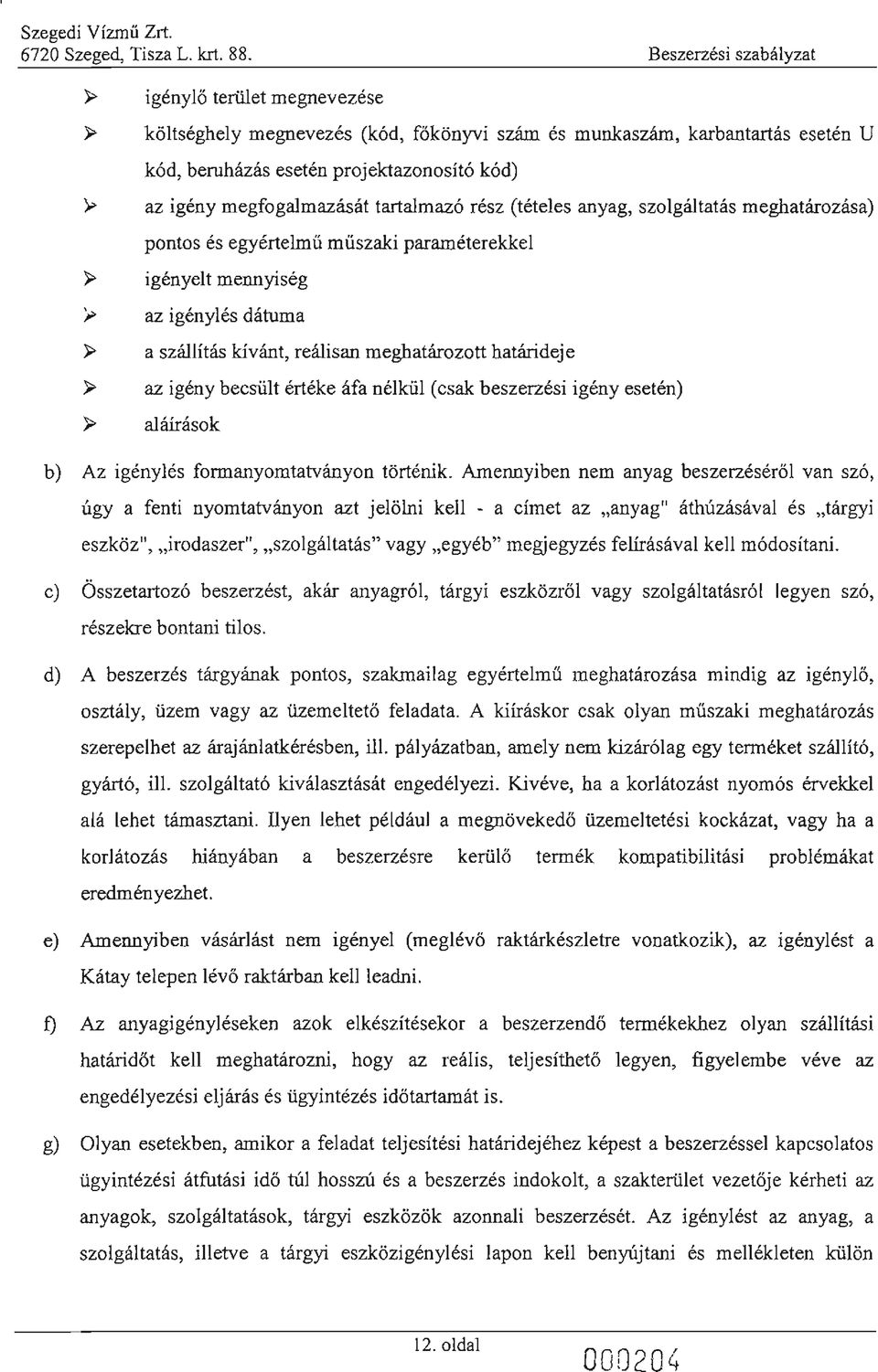 megfogalmazását tartalmazó rész (tételes anyag, szolgáltatás meghatározása) pontos és egyértelmű m ű szaki paraméterekkel» igényelt mennyiség» az igénylés dátuma» a szállítás kívánt, reálisan